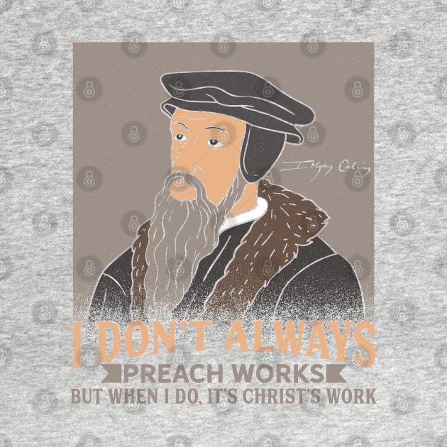 JOHN CALVIN / THEOLOGY: I Don't Always Preach by woormle